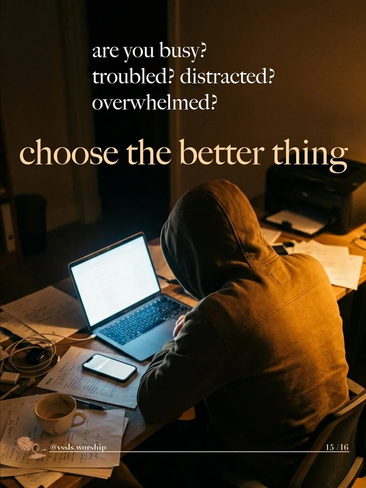 are you busy? troubled? distracted? overwhelmed? choose the better thing