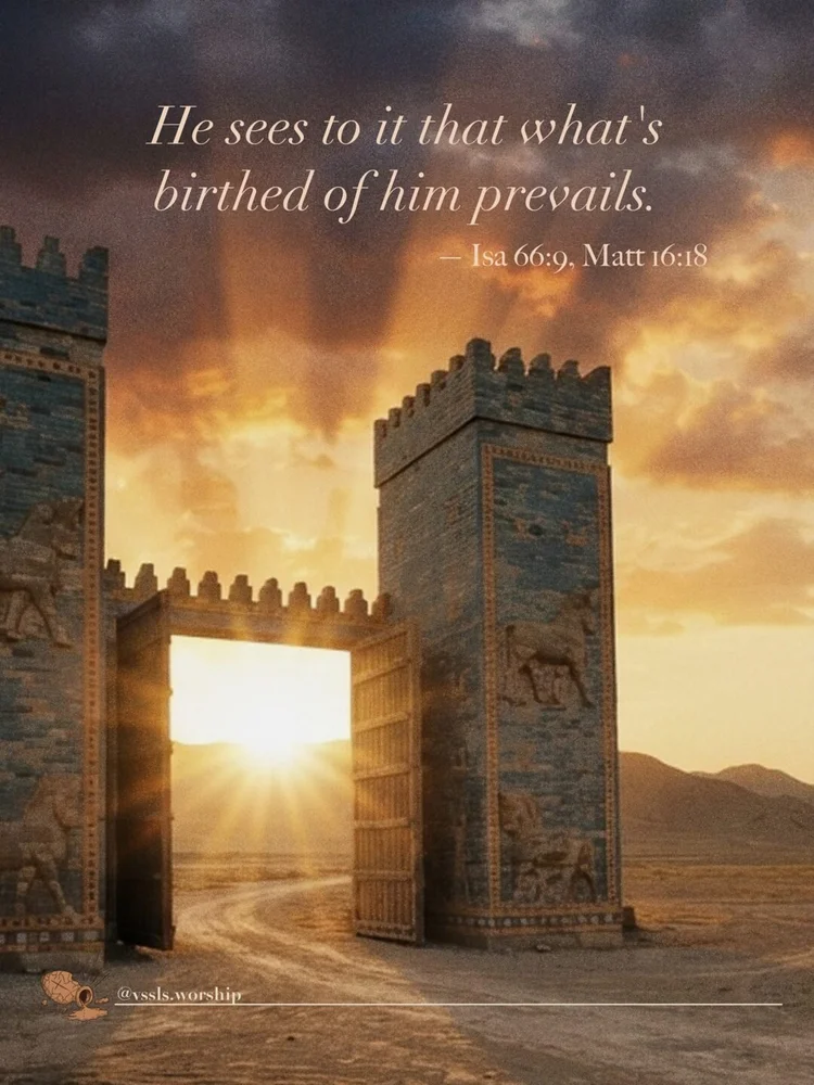 He sees to it that what's birthed of him prevails. — Isa 66:9, Matt 16:18