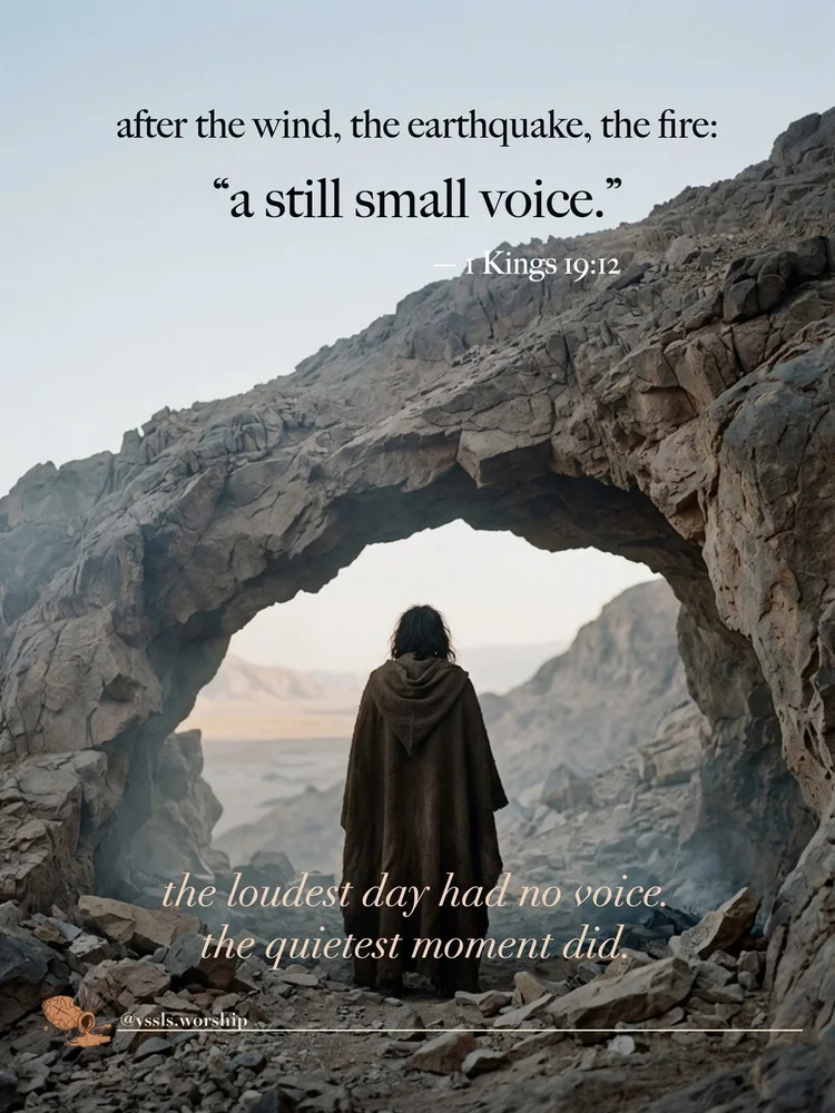 after the wind, the earthquake, the fire: “a still small voice.” — 1 Kings 19:12 the loudest day had no voice. the quietest moment did.