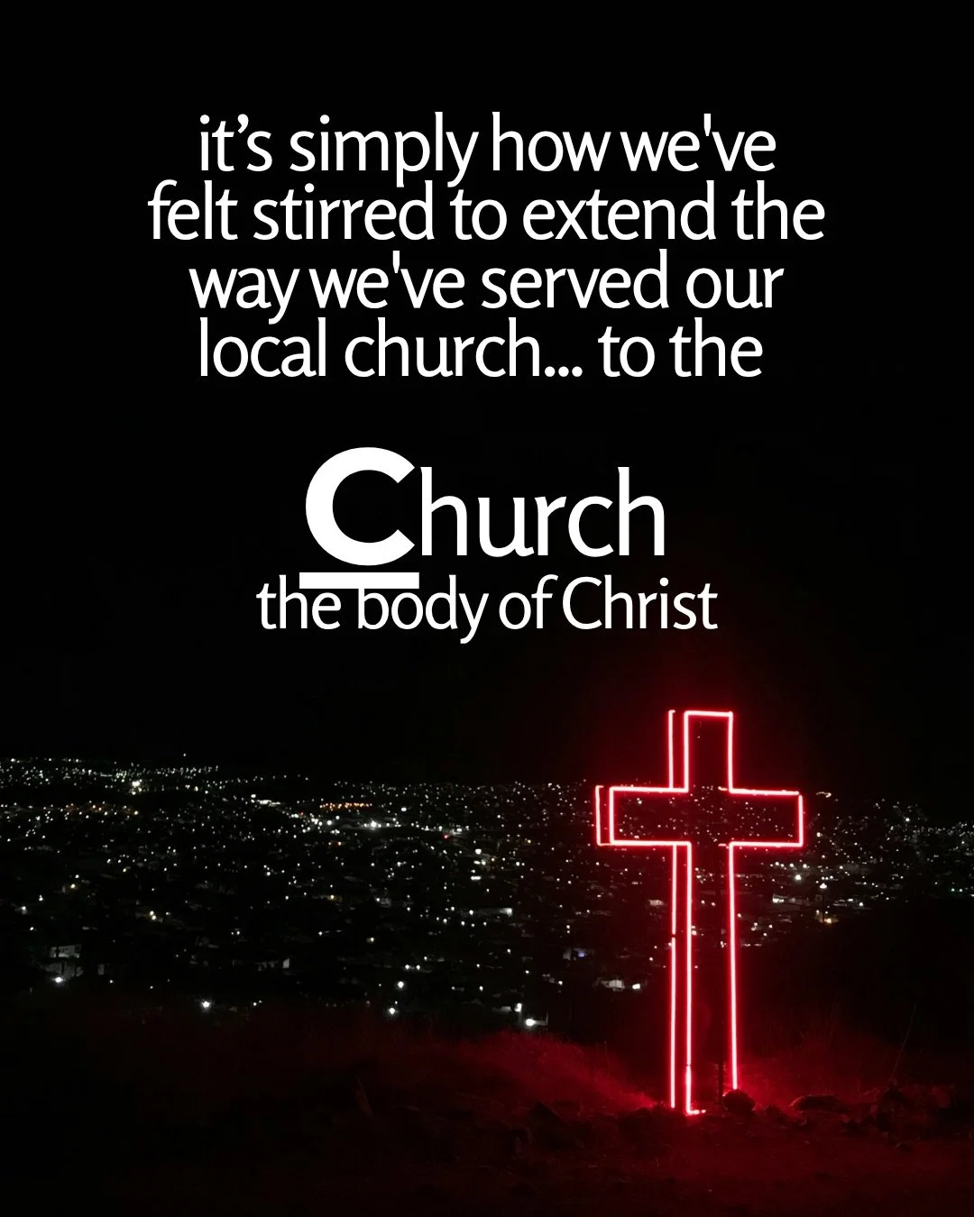 A red neon cross on a hillside at night overlooking the lights of a city. Text: it’s simply how we've felt stirred to extend the way we've served our local church... to the Church the body of Christ
