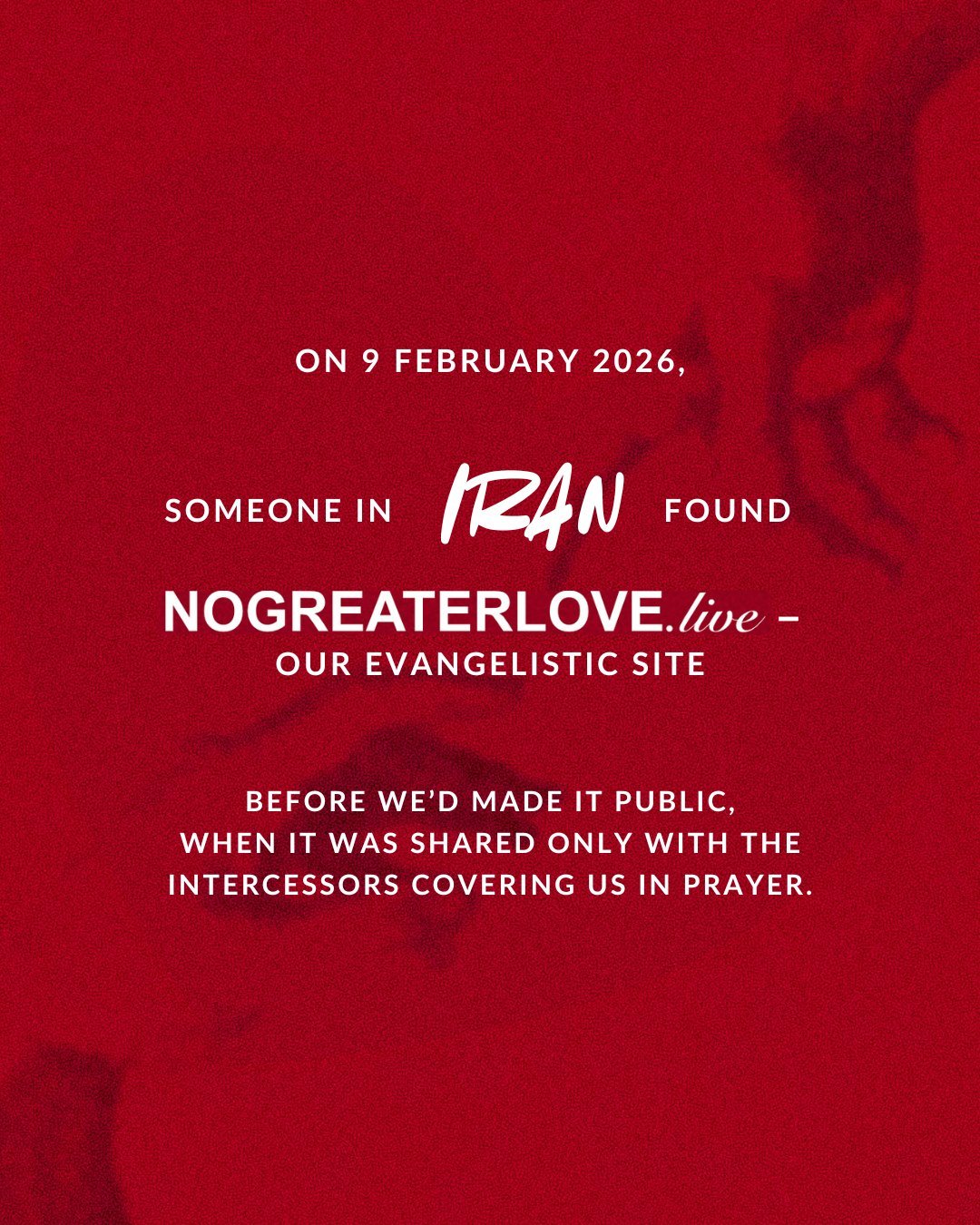 on 9 February 2026, someone in Iran found NOGREATERLOVE.live — our evangelistic site before we’d made it public, when it was shared only with the intercessors covering us in prayer.