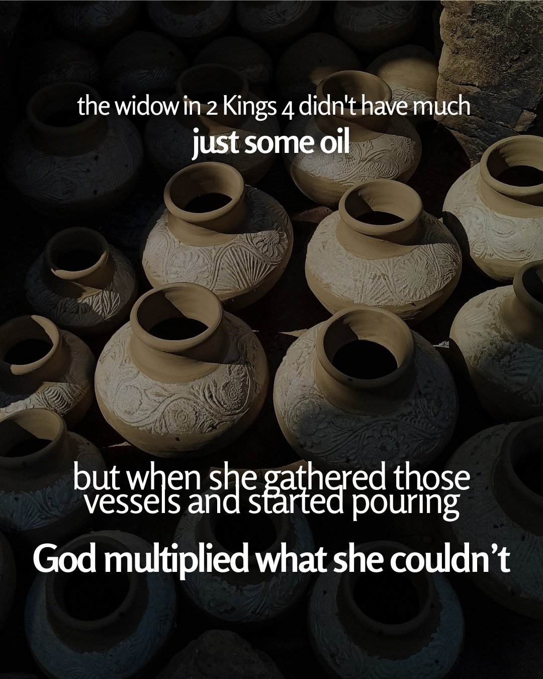 Rows of carved clay pots sit together in low light. Text: the widow in 2 Kings 4 didn't have much just some oil but when she gathered those vessels and started pouring God multiplied what she couldn’t