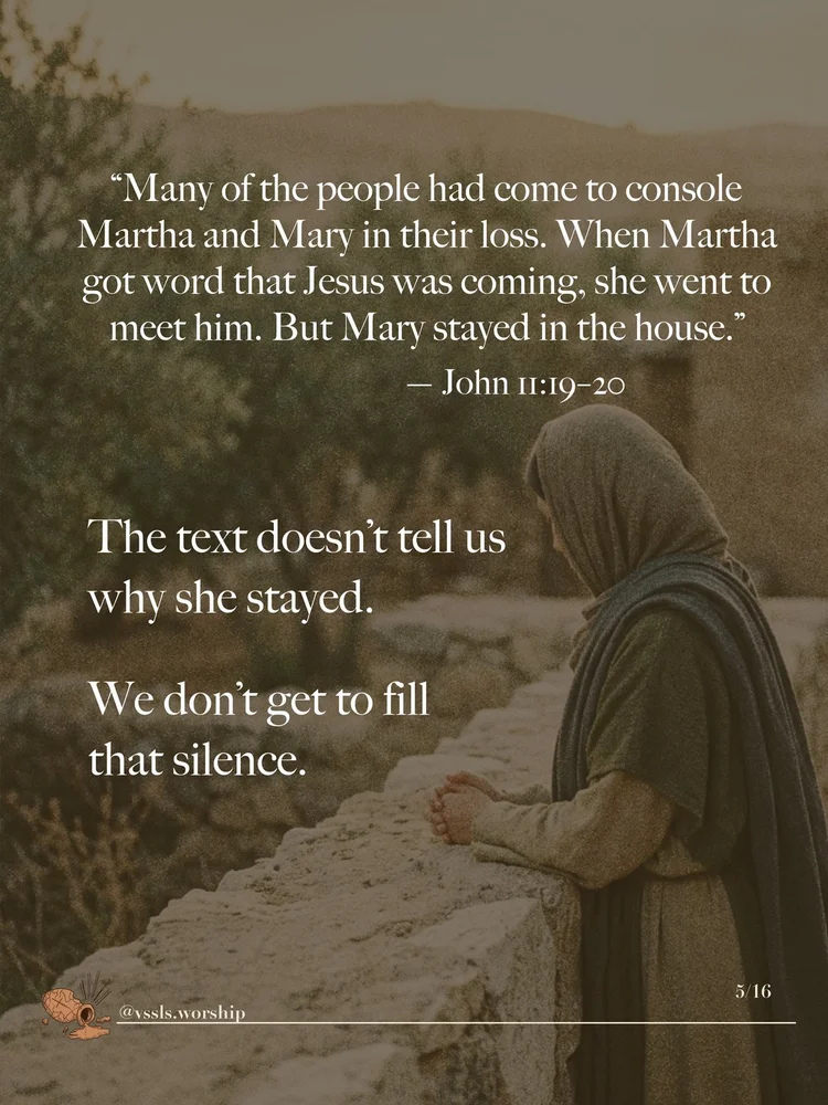 “Many of the people had come to console Martha and Mary in their loss. When Martha got word that Jesus was coming, she went to meet him. But Mary stayed in the house.” — John 11:19–20 The text doesn’t tell us why she stayed. We don’t get to fill that silence.