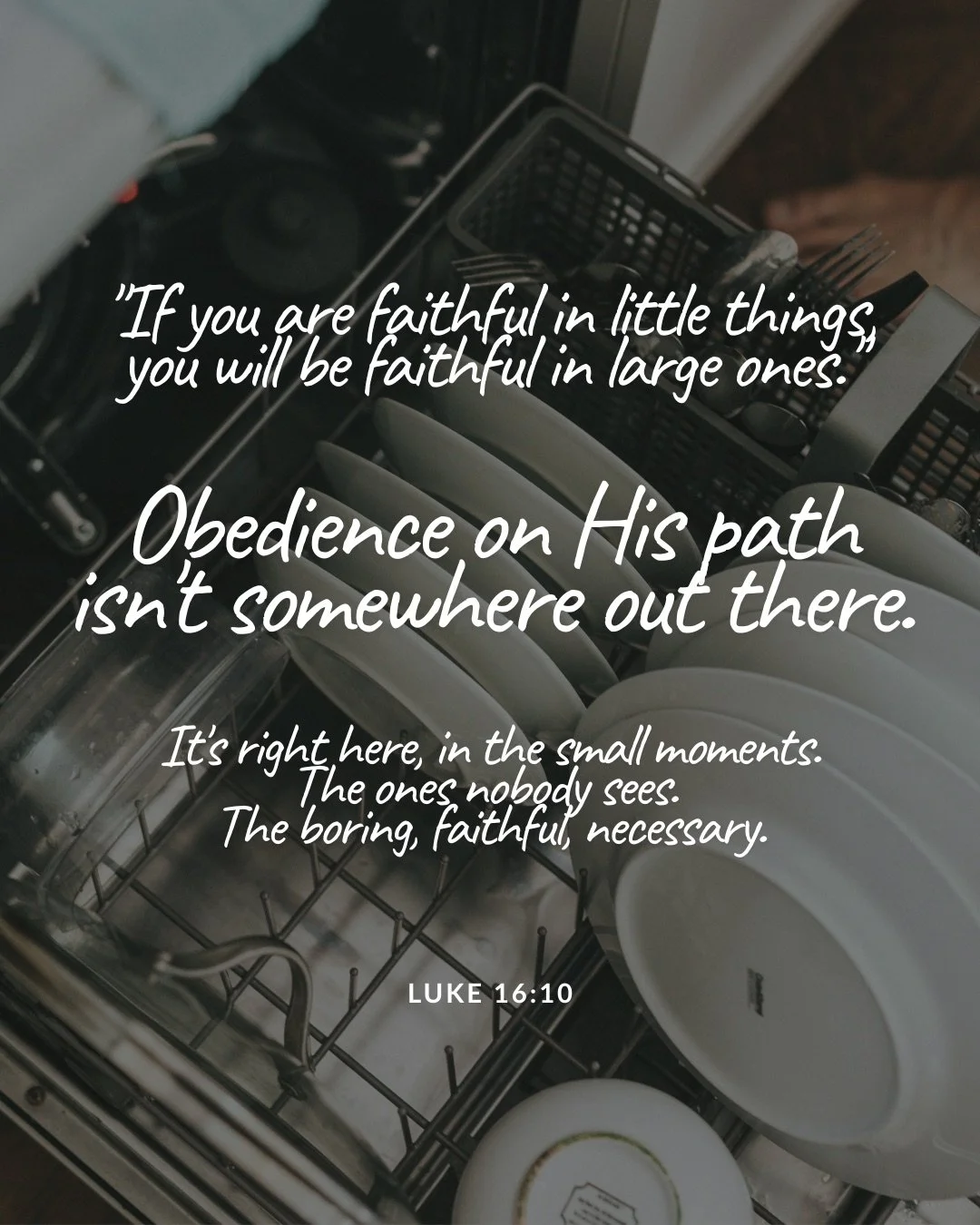 An open dishwasher with plates and cutlery stacked in its racks. Text: "If you are faithful in little things, you will be faithful in large ones." Obedience on His path isn't somewhere out there. It's right here, in the small moments. The ones nobody sees. The boring, faithful, necessary. Luke 16:10