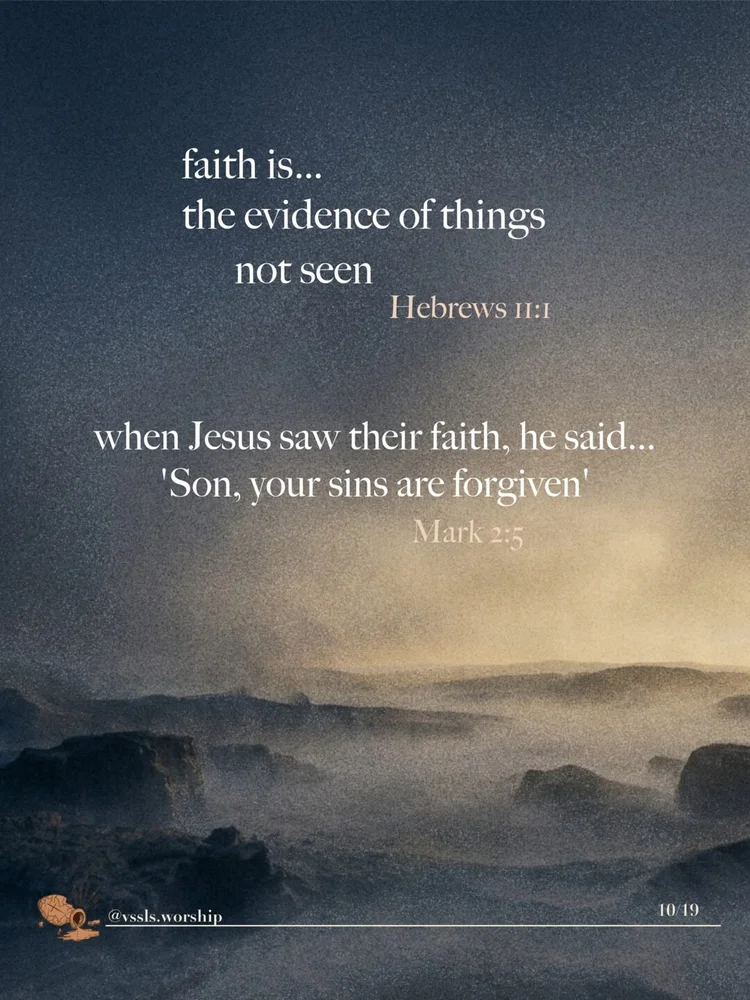 faith is… the evidence of things not seen — Hebrews 11:1 when Jesus saw their faith, he said… 'Son, your sins are forgiven' — Mark 2:5