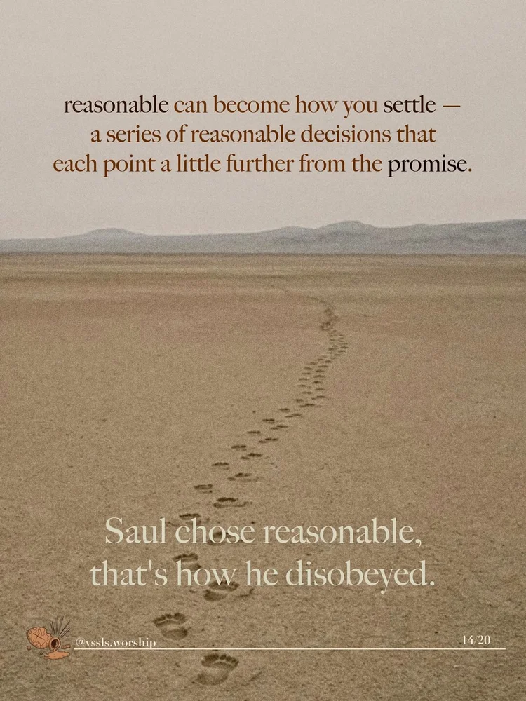 reasonable can become how you settle. a series of reasonable decisions that each point a little further from the promise. Saul chose reasonable, that's how he disobeyed. — adapted from Your Word My Compass, Day 4