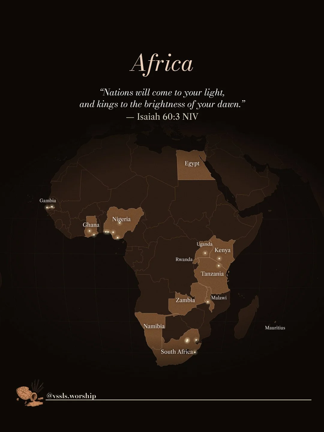Africa “Nations will come to your light, and kings to the brightness of your dawn.” — Isaiah 60:3 NIV