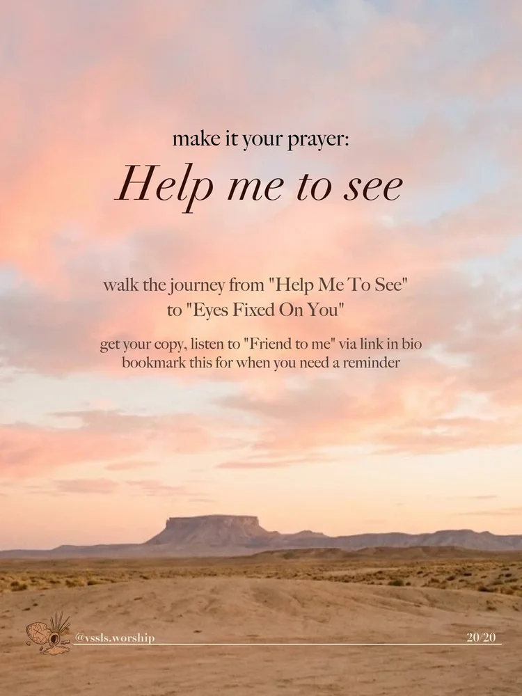 make it your prayer: Help me to see walk the journey from "Help Me To See" to "Eyes Fixed On You"