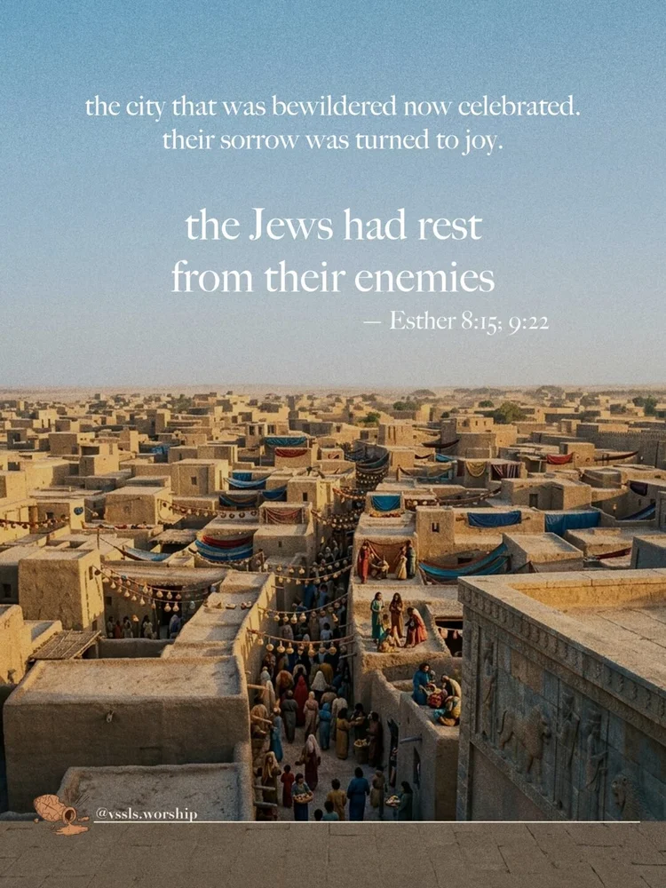 the city that was bewildered now celebrated. their sorrow was turned to joy. the Jews had rest from their enemies — Esther 8:15; 9:22
