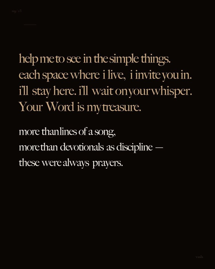 help me to see in the simple things. each space where i live, i invite you in. i’ll stay here. i’ll wait on your whisper. Your Word is my treasure. more than lines of a song, more than devotionals as discipline — these were always prayers.