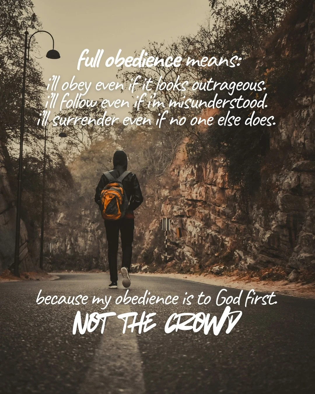 A person with a backpack walking alone down a road between rocky cliffs and trees. Text: full obedience means: i’ll obey even if it looks outrageous. i’ll follow even if i’m misunderstood. i’ll surrender even if no one else does. because my obedience is to God first. Not the crowd