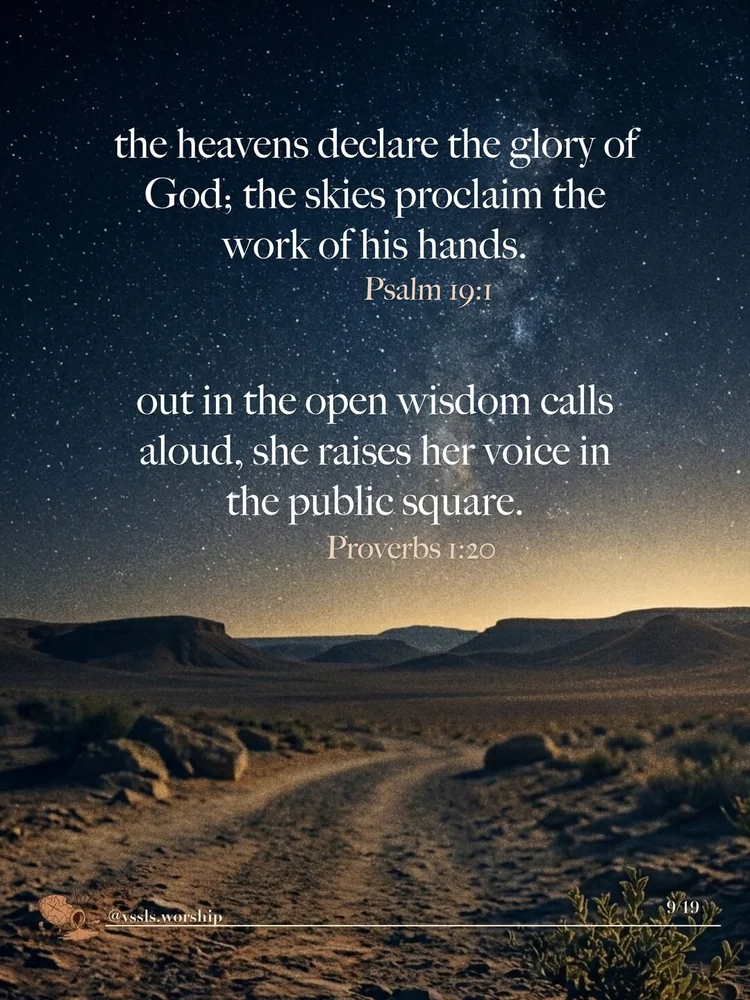the heavens declare the glory of God; the skies proclaim the work of his hands. — Psalm 19:1 out in the open wisdom calls aloud, she raises her voice in the public square. — Proverbs 1:20