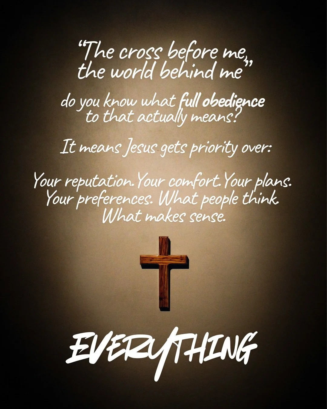 A small wooden cross hanging on a softly lit dark wall. Text: “The cross before me, the world behind me” do you know what full obedience to that actually means? It means Jesus gets priority over: Your reputation. Your comfort. Your plans. Your preferences. What people think. What makes sense. Everything