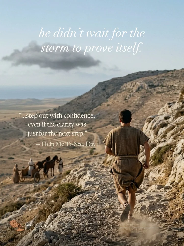 he didn’t wait for the storm to prove itself. “…step out with confidence, even if the clarity was just for the next step.” — Help Me To See, Day 1