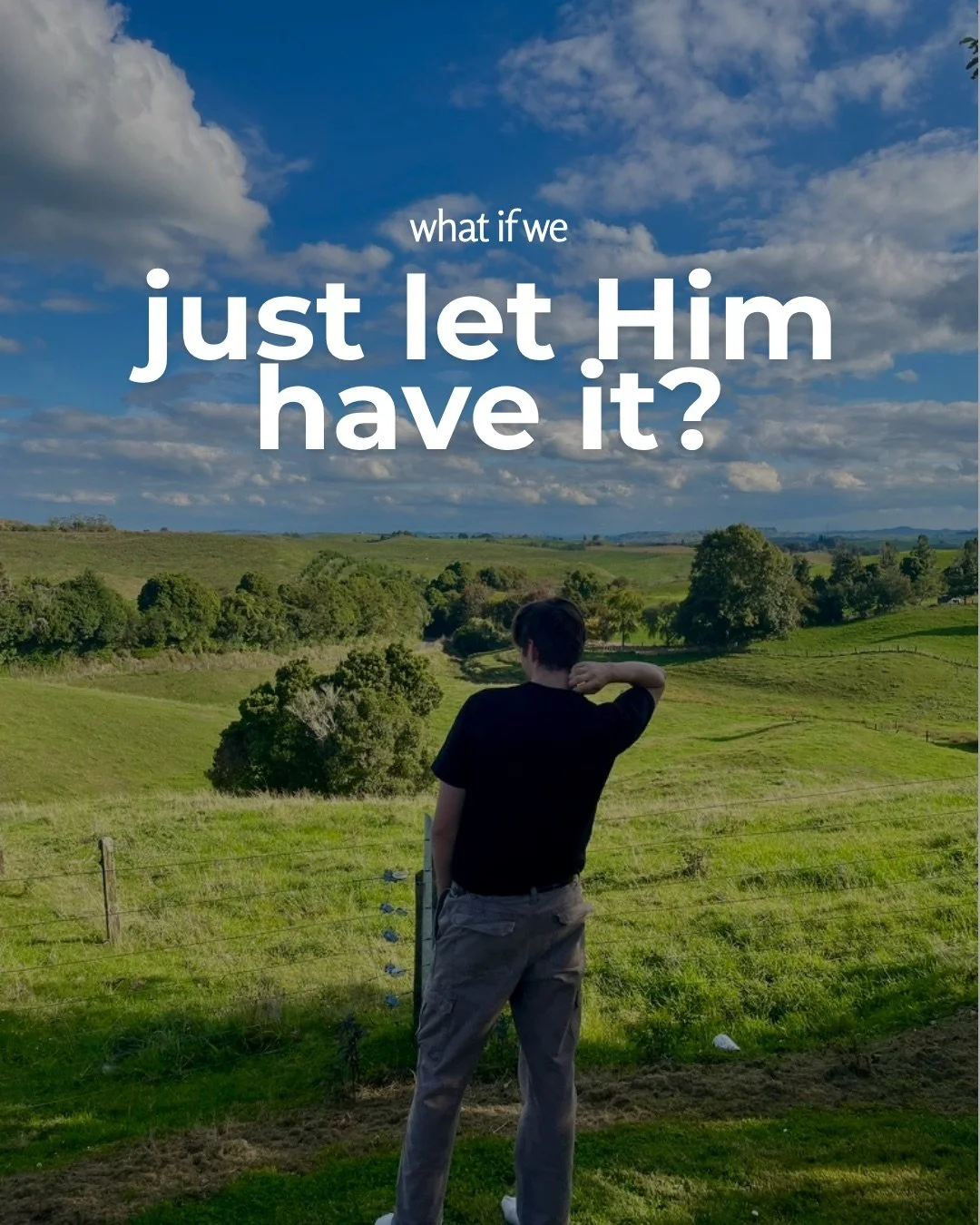 A young man stands at a wire fence with his back to the camera, looking over green rolling farmland under a blue sky. Text: what if we just let Him have it?