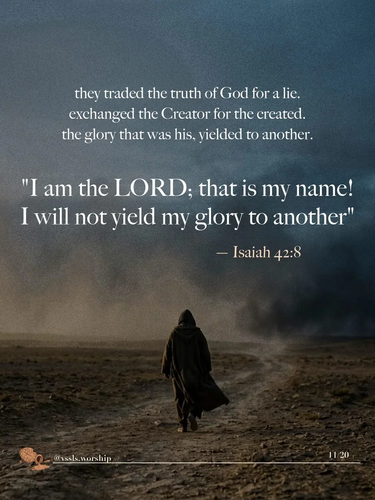 they traded the truth of God for a lie. exchanged the Creator for the created. the glory that was his, yielded to another. "I am the LORD; that is my name! I will not yield my glory to another" — Isaiah 42:8