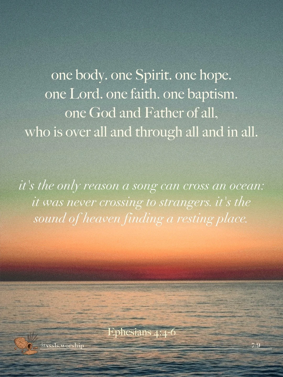 one body. one Spirit. one hope. one Lord. one faith. one baptism. one God and Father of all, who is over all and through all and in all. it’s the only reason a song can cross an ocean: it was never crossing to strangers. it’s the sound of heaven finding a resting place. Ephesians 4:4–6