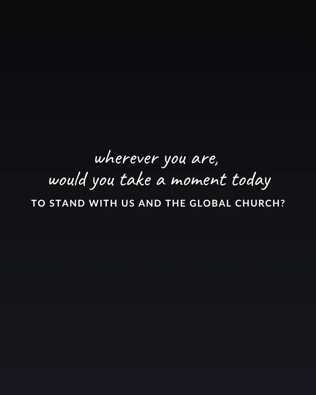wherever you are, would you take a moment today to stand with us and the global Church?