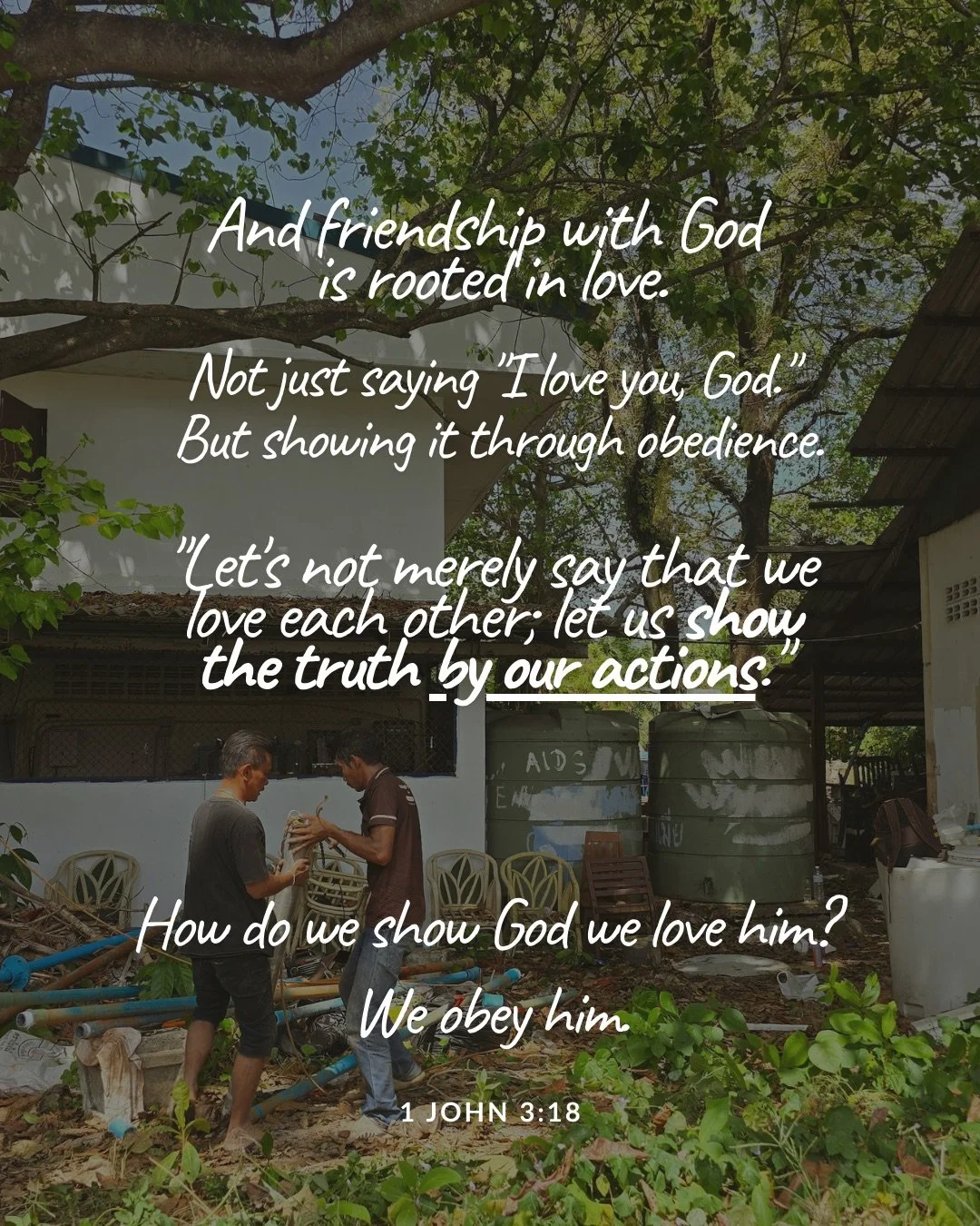 Two men work together among scattered materials in a cluttered yard beside a white-walled house under trees. Text: And friendship with God is rooted in love. Not just saying "I love you, God." But showing it through obedience. "Let's not merely say that we love each other; let us show the truth by our actions." How do we show God we love him? We obey him. 1 John 3:18