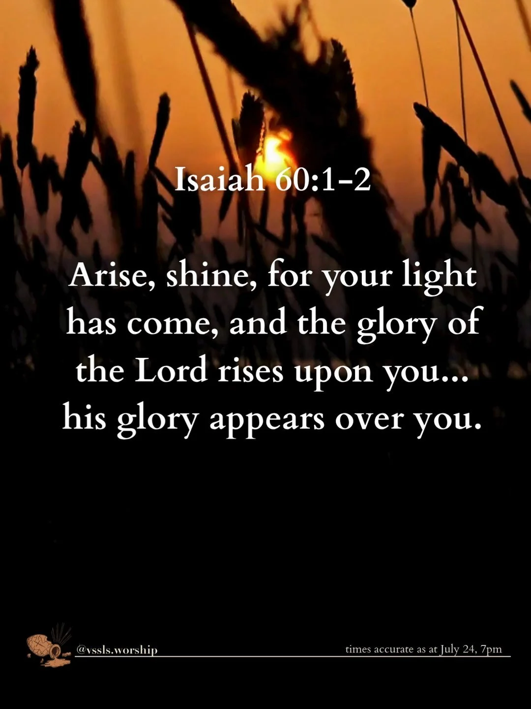 Isaiah 60:1–2 Arise, shine, for your light has come, and the glory of the Lord rises upon you… his glory appears over you.