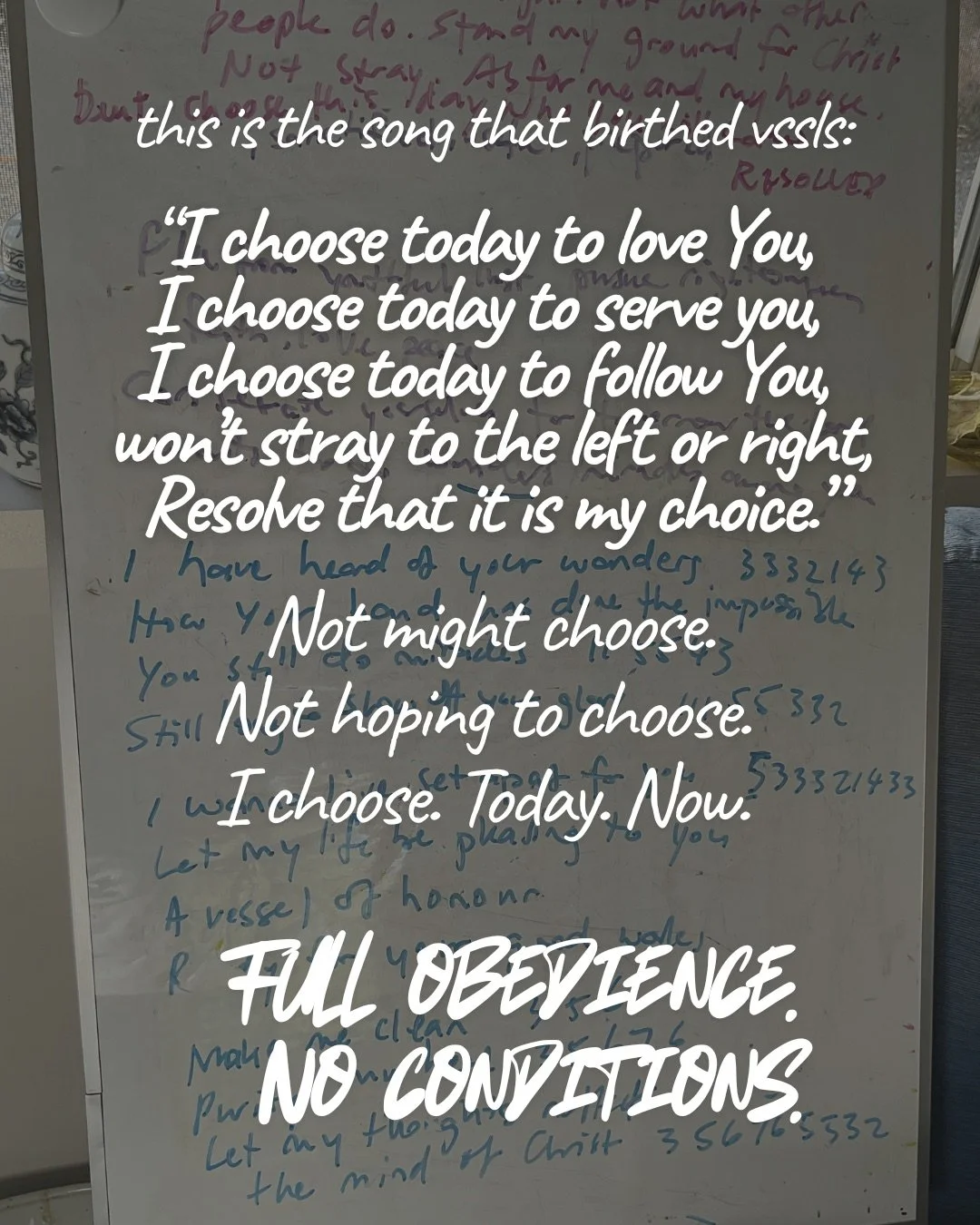 A whiteboard covered in handwritten song lyrics and chord numbers. Text: this is the song that birthed vssls: “I choose today to love You, I choose today to serve you, I choose today to follow You, won’t stray to the left or right, Resolve that it is my choice.” Not might choose. Not hoping to choose. I choose. Today. Now. Full obedience. No conditions.