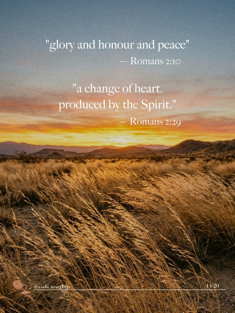 "glory and honour and peace" — Romans 2:10 "a change of heart. produced by the Spirit." — Romans 2:29