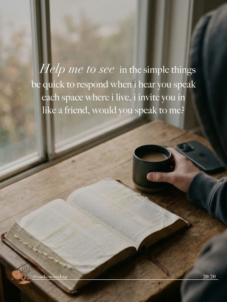 "help me to see in the simple things be quick to respond when I hear you speak each space where I live, I invite you in like a friend, would you speak to me" — Friend to me