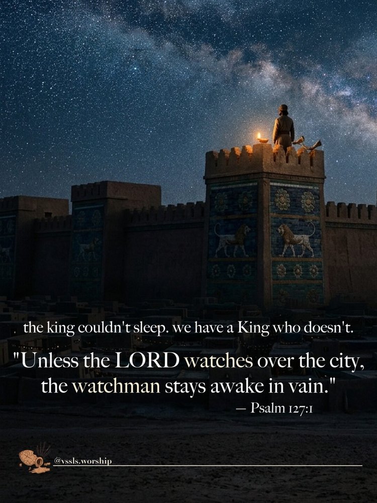 the king couldn't sleep. we have a King who doesn't. "Unless the LORD watches over the city, the watchman stays awake in vain." — Psalm 127:1