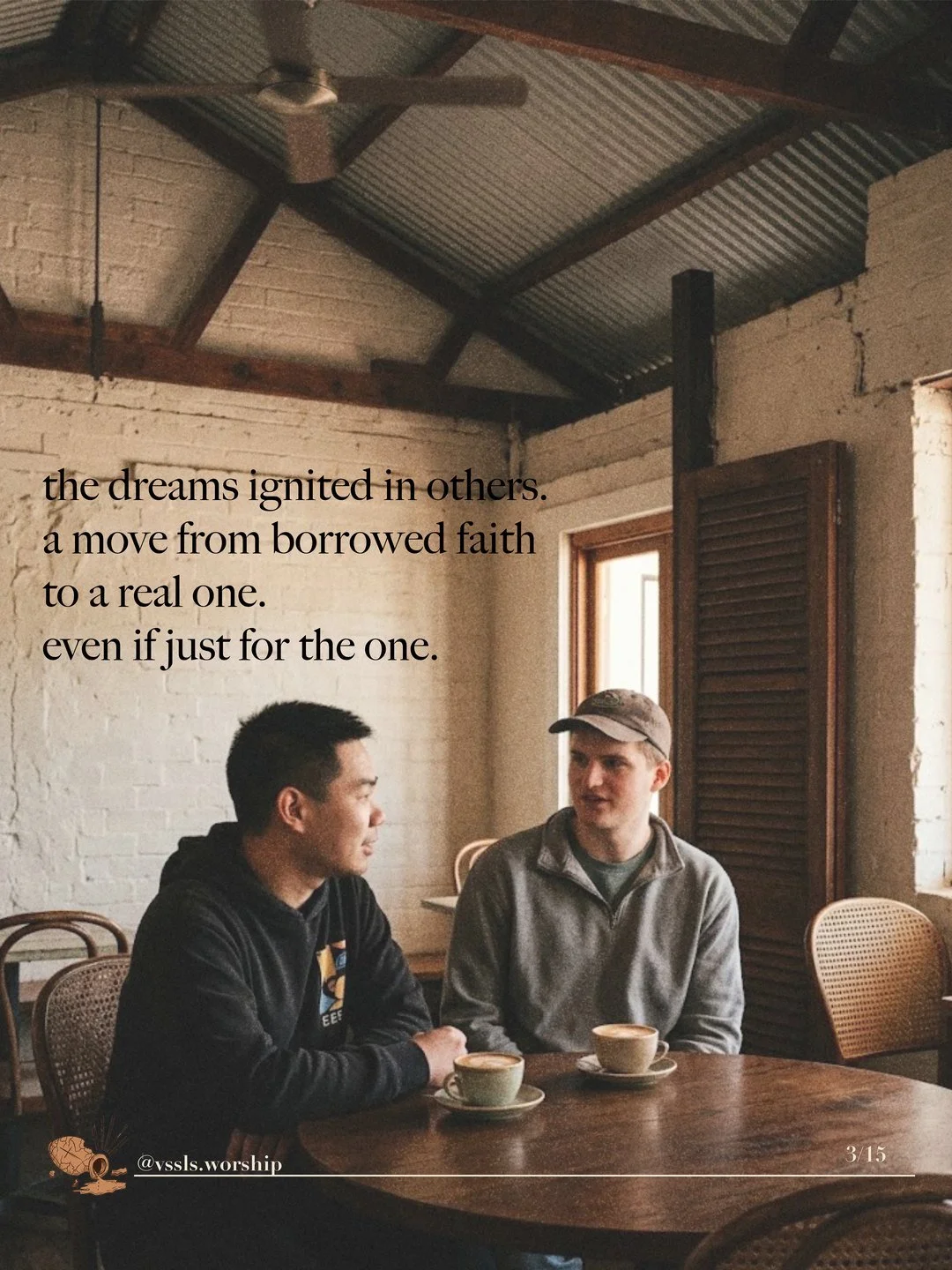 Two young men talking over coffee in a café with a tin roof. Text: the dreams ignited in others. a move from borrowed faith to a real one. even if just for the one.