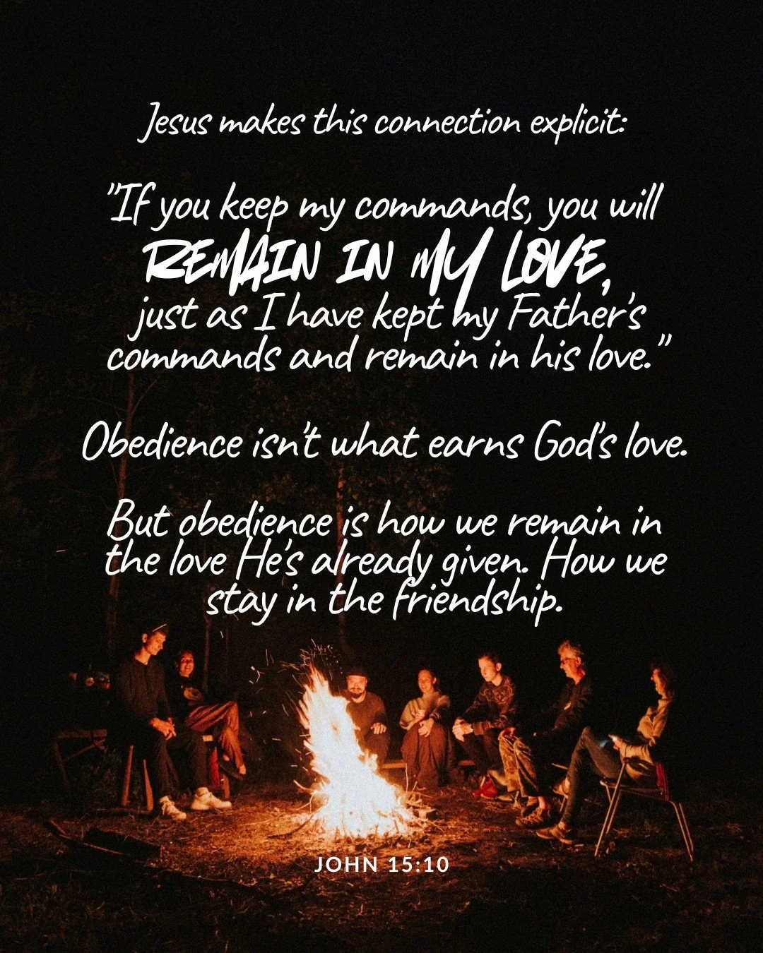 A group of people sit in a circle around a campfire at night. Text: Jesus makes this connection explicit: "If you keep my commands, you will remain in my love, just as I have kept my Father's commands and remain in his love." Obedience isn't what earns God's love. But obedience is how we remain in the love He's already given. How we stay in the friendship. John 15:10