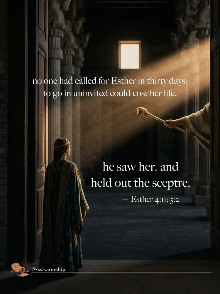 no one had called for Esther in thirty days. to go in uninvited could cost her life. he saw her, and held out the sceptre. — Esther 4:11; 5:2