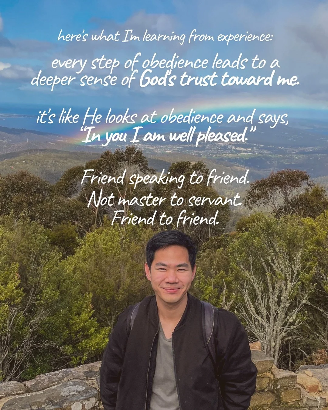 A smiling young man in a dark jacket stands in front of a wide valley view with bushland below. Text: here's what I'm learning from experience: every step of obedience leads to a deeper sense of God's trust toward me. it's like He looks at obedience and says, “In you I am well pleased." Friend speaking to friend. Not master to servant. Friend to friend.