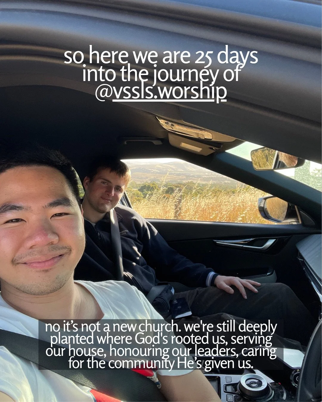 A selfie of two young men in a car, with golden grass and hills visible through the window. Text: so here we are 25 days into the journey of @vssls.worship no it’s not a new church. we're still deeply planted where God's rooted us, serving our house, honouring our leaders, caring for the community He’s given us.