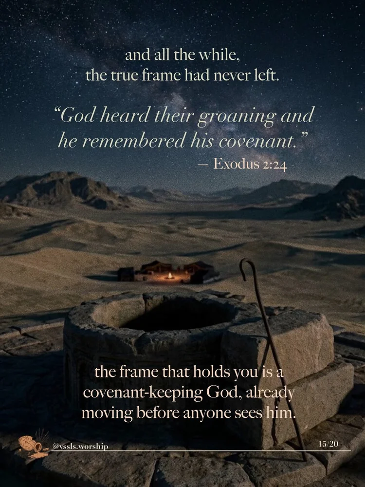 and all the while, the true frame had never left. "God heard their groaning and he remembered his covenant." — Exodus 2:24 the frame that holds you is a covenant-keeping God, already moving before anyone sees him.