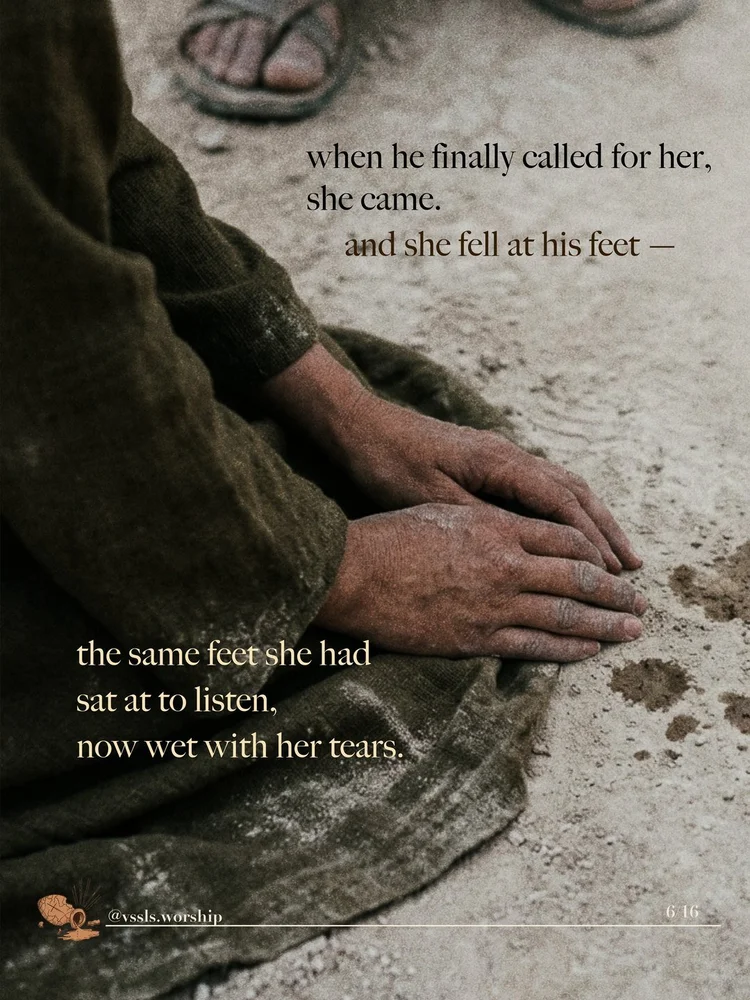 when he finally called for her, she came. and she fell at his feet — the same feet she had sat at to listen, now wet with her tears.
