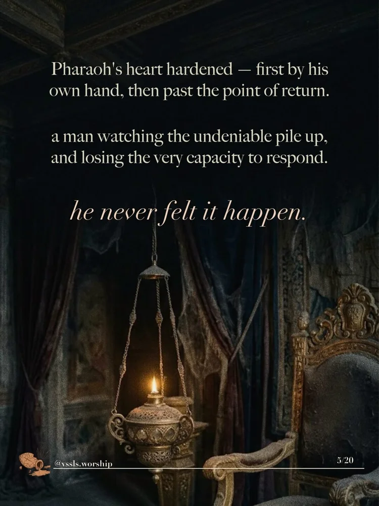 Pharaoh's heart hardened — first by his own hand, then past the point of return. a man watching the undeniable pile up, and losing the very capacity to respond. he never felt it happen.