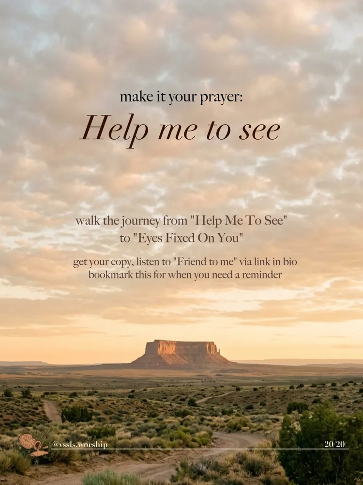 make it your prayer: Help me to see walk the journey from "Help Me To See" to "Eyes Fixed On You"