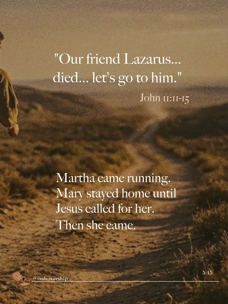 “Our friend Lazarus… died… let’s go to him.” — John 11:11–15 Martha came running. Mary stayed home until Jesus called for her. Then she came.