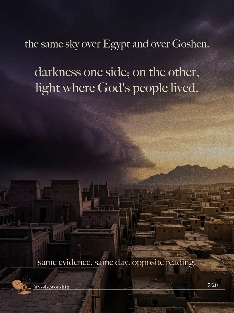 the same sky over Egypt and over Goshen. darkness one side; on the other, light where God's people lived. same evidence. same day. opposite reading.