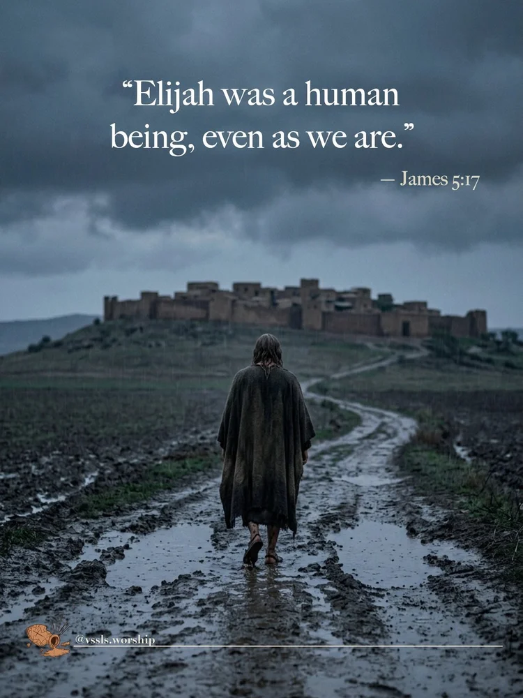 “Elijah was a human being, even as we are.” — James 5:17