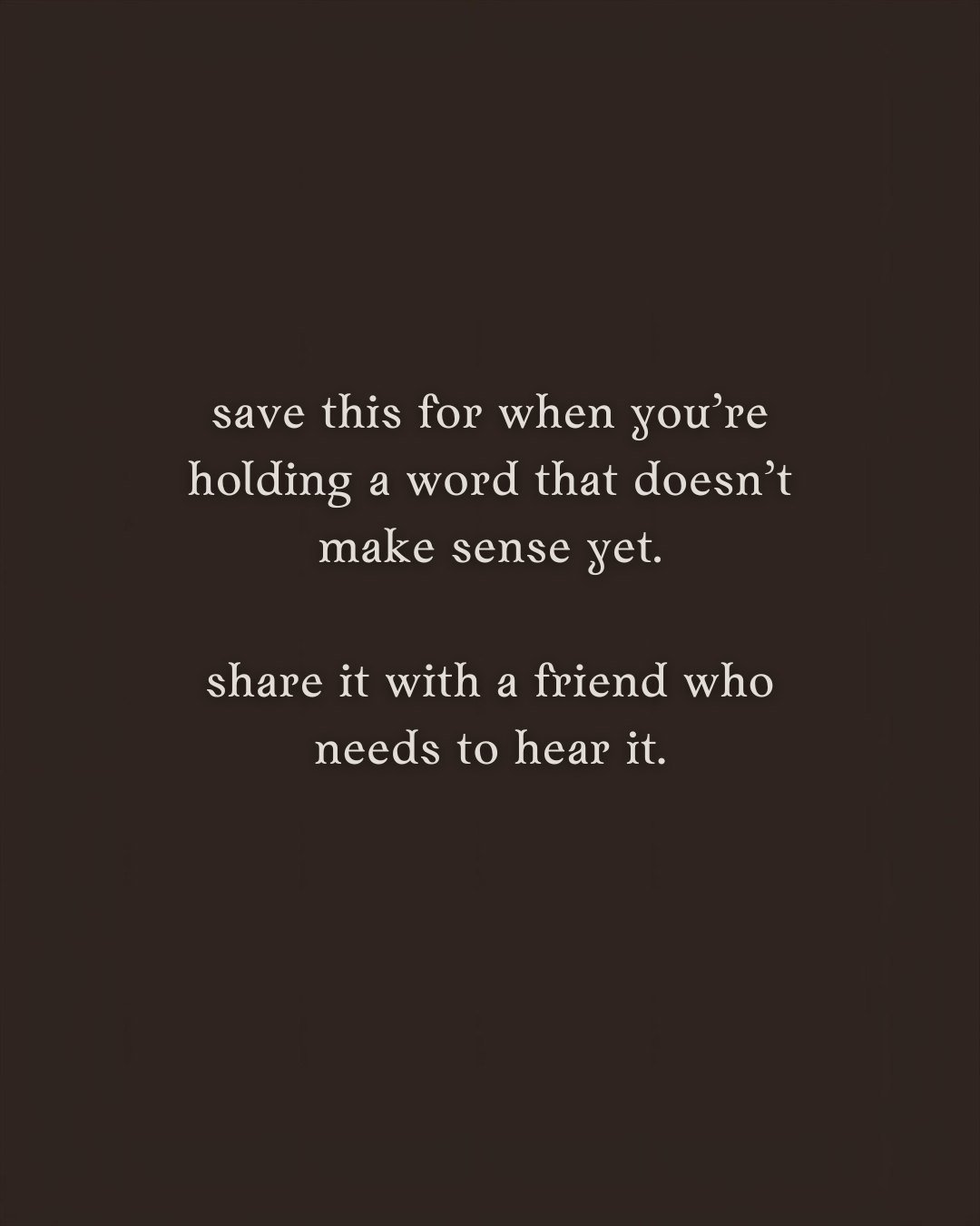 save this for when you’re holding a word that doesn’t make sense yet. share it with a friend who needs to hear it.