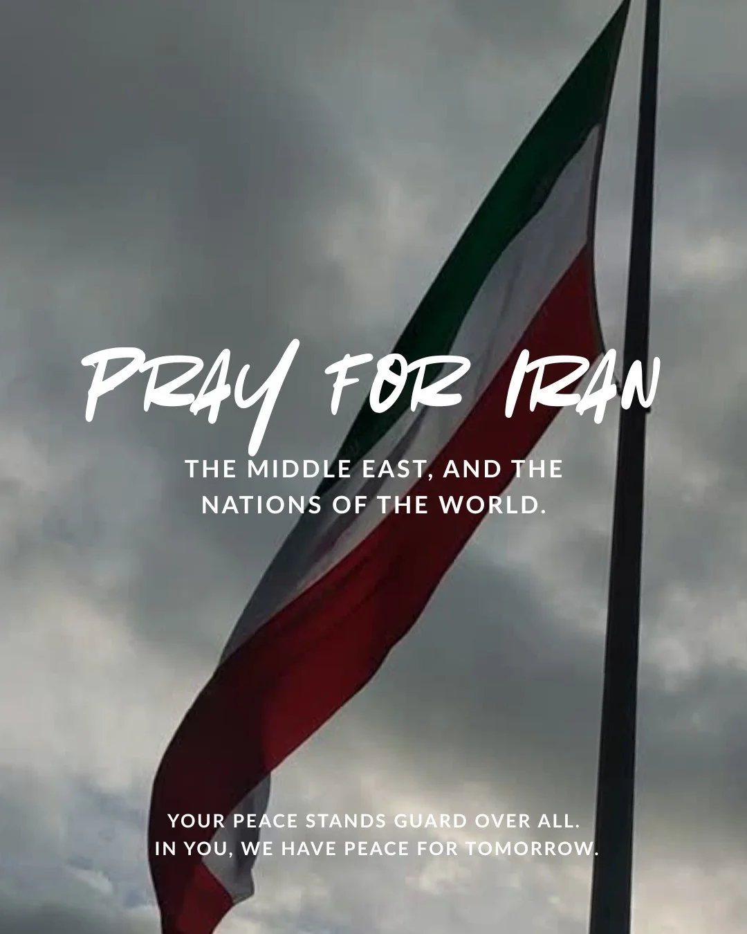 Pray for Iran, the Middle East, and the nations of the world. your peace stands guard over all. in you, we have peace for tomorrow.