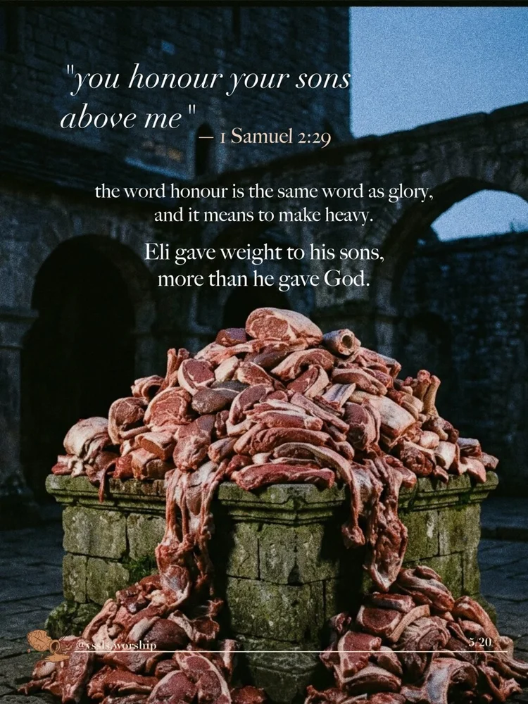 "you honour your sons above me" — 1 Samuel 2:29 the word honour is the same word as glory, and it means to make heavy. Eli made his sons heavy.
