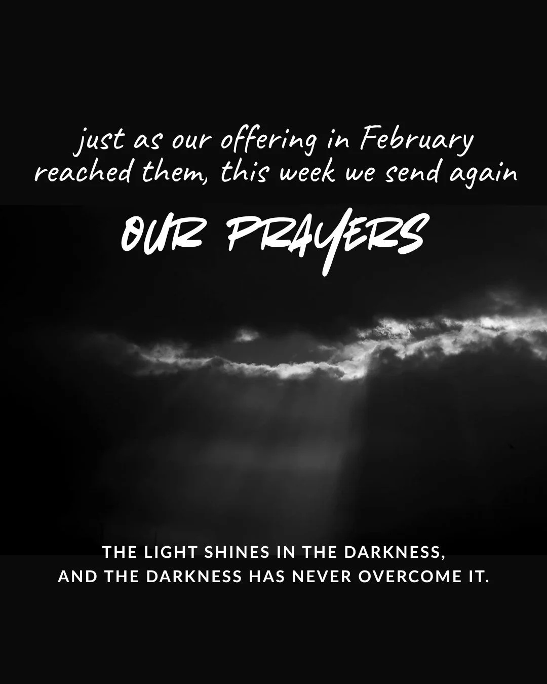just as our offering in February reached them, this week we send again our prayers. the light shines in the darkness, and the darkness has never overcome it.