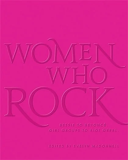Women who Rock: Bessie to Beyonce, Girl Groups to Riot Grrl