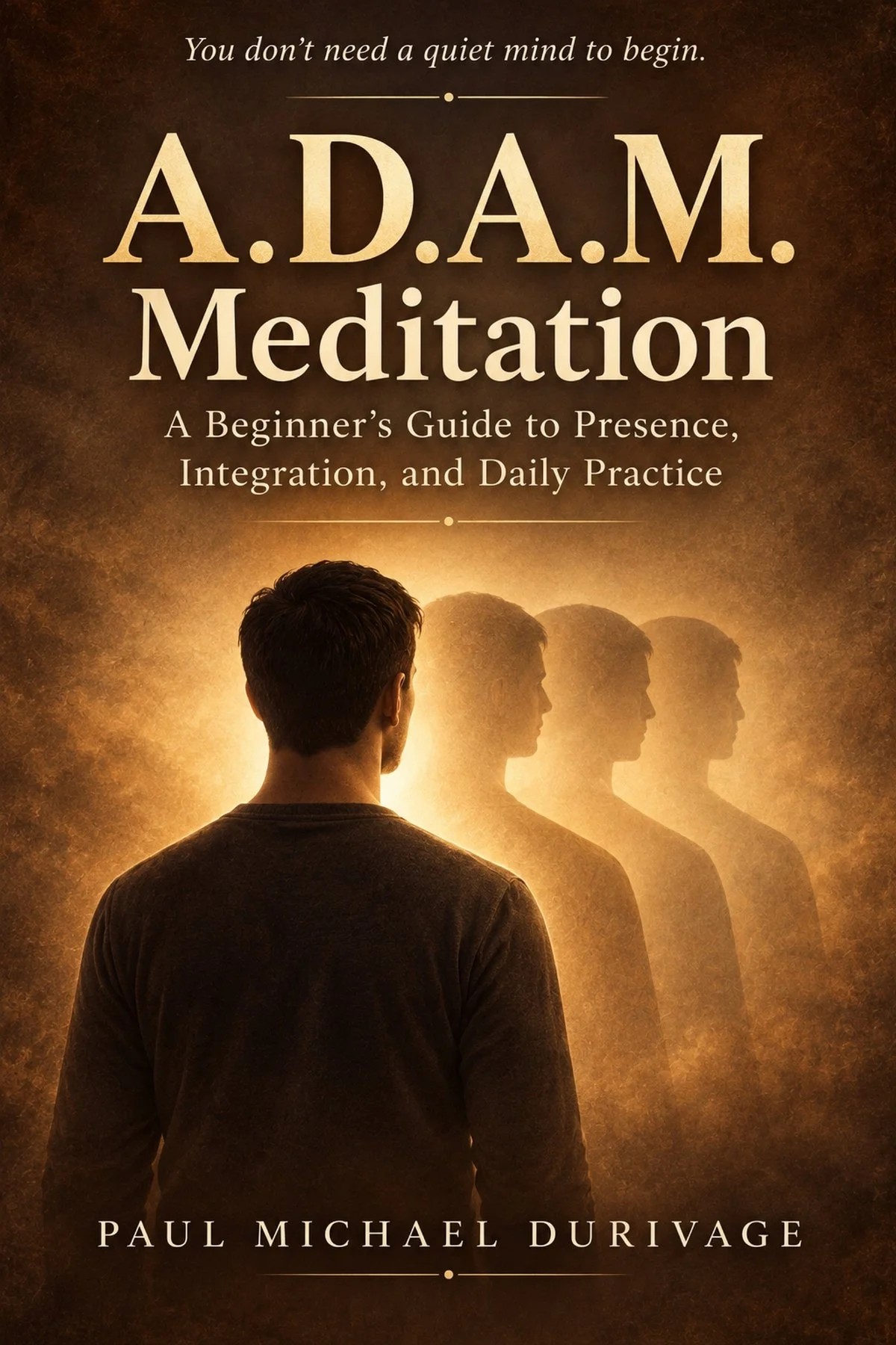 Cover of A.D.A.M. Meditation: A Beginner’s Guide to Presence, Integration, and Daily Practice by Paul Michael Durivage.