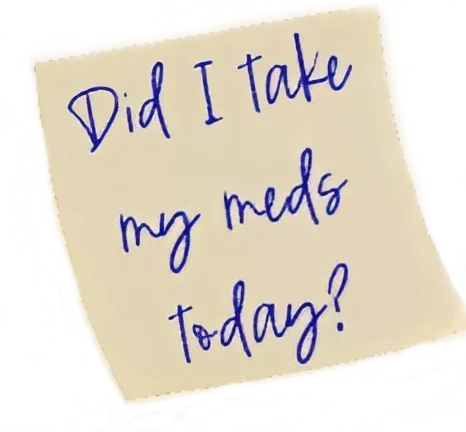 Sticky note: Did I take my meds today?