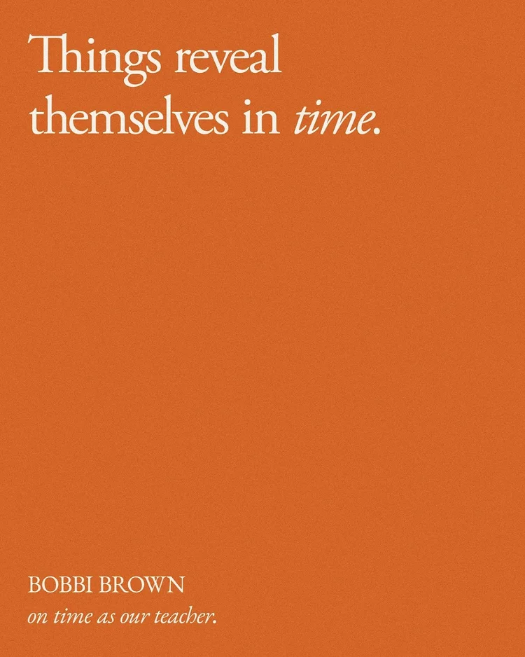 Quote card: Things reveal themselves in time. Bobbi Brown on time as our teacher.