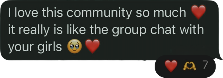 Member message: I love this community so much, it really is like the group chat with your girls