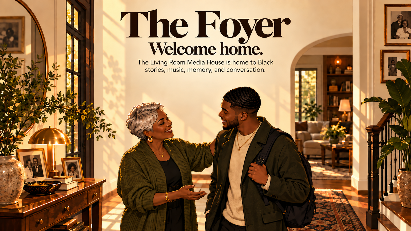 The Foyer. Welcome home. The Living Room Media House is home to Black stories, music, memory, and conversation. Illustrated scene of an older Black woman with a silver pixie welcoming a younger Black man with waves into a warm home.